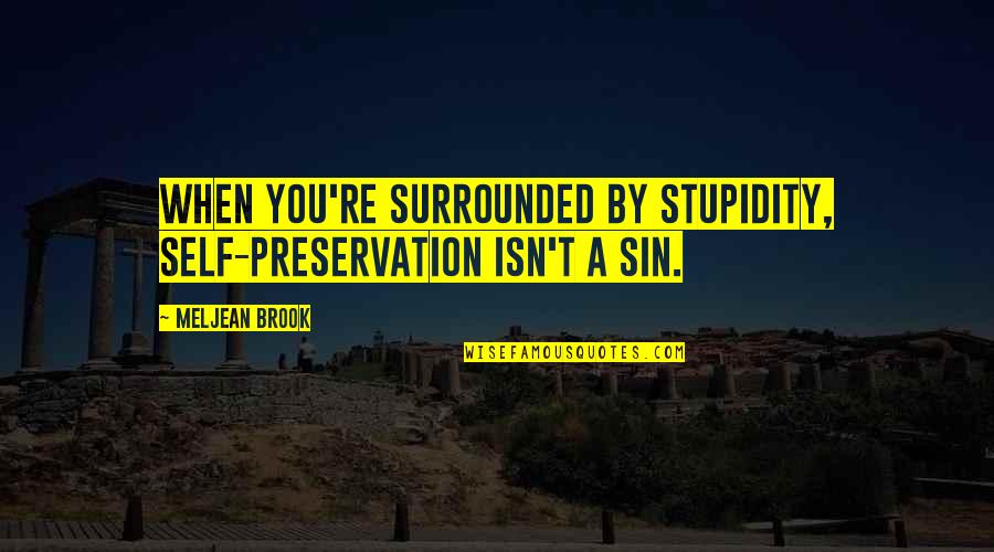 Surrounded By Stupidity Quotes By Meljean Brook: When you're surrounded by stupidity, self-preservation isn't a