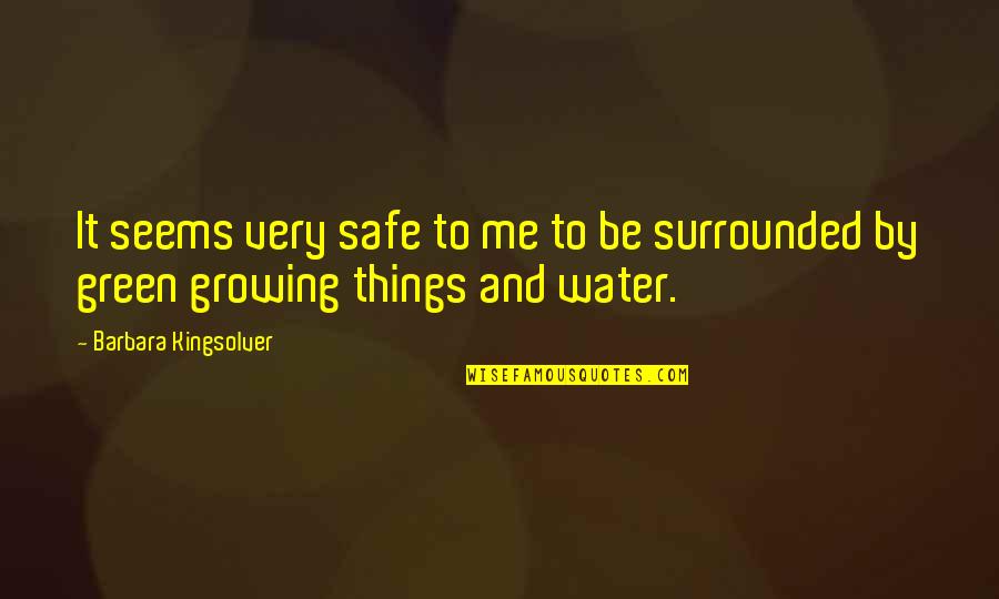 Surrounded By Water Quotes By Barbara Kingsolver: It seems very safe to me to be