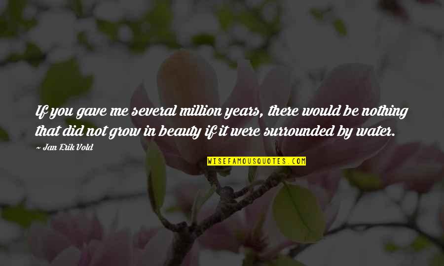 Surrounded By Water Quotes By Jan Erik Vold: If you gave me several million years, there