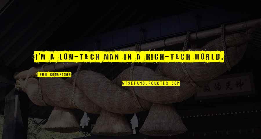 Surrounded War Quotes By Phil Robertson: I'm a low-tech man in a high-tech world.