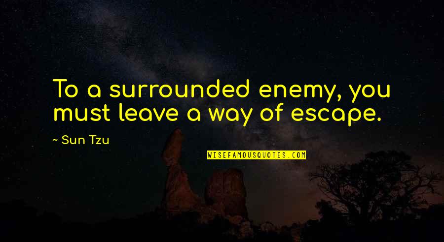 Surrounded War Quotes By Sun Tzu: To a surrounded enemy, you must leave a