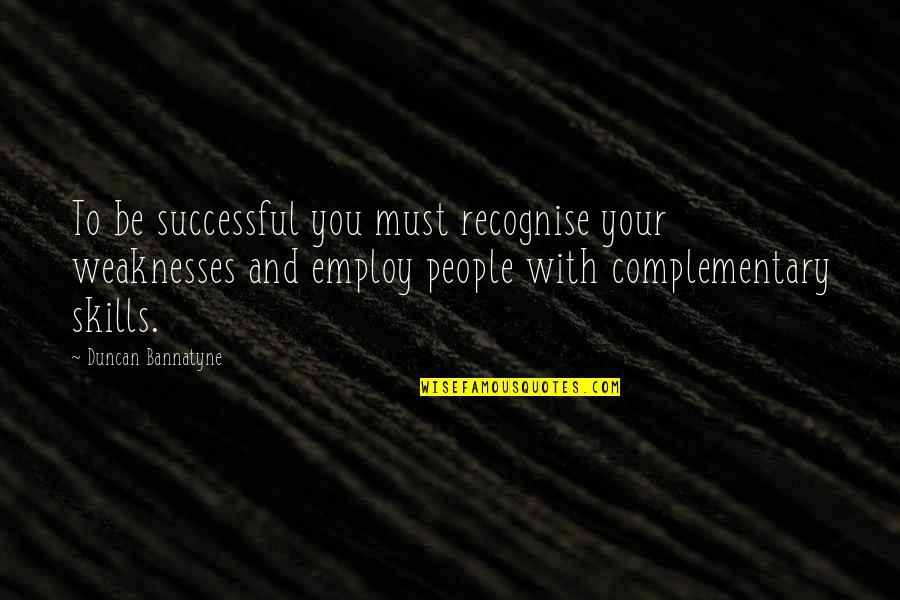 Surrounding Yourself With Friends Quotes By Duncan Bannatyne: To be successful you must recognise your weaknesses