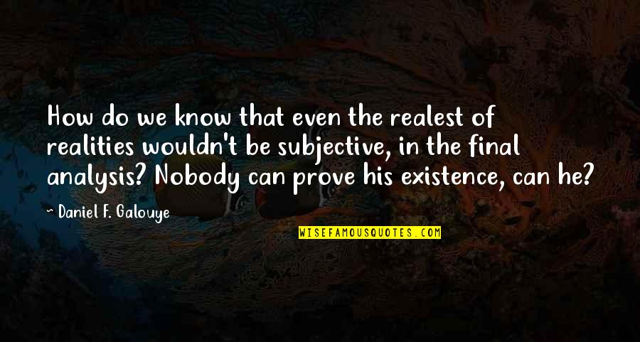 Surrounding Yourself With Good Influences Quotes By Daniel F. Galouye: How do we know that even the realest