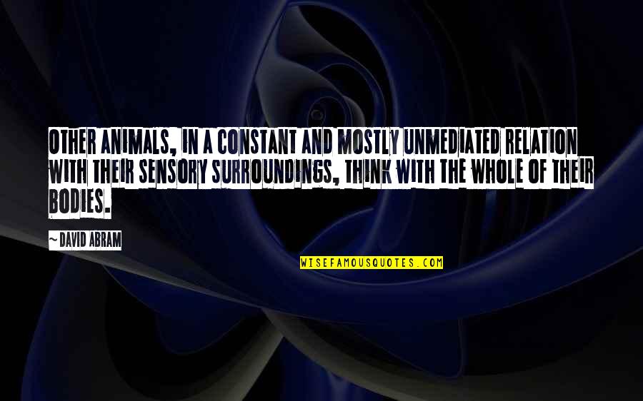 Surroundings Inc Quotes By David Abram: Other animals, in a constant and mostly unmediated Surroundings Inc Quotes By David Abram: Other animals, in a constant and mostly unmediated