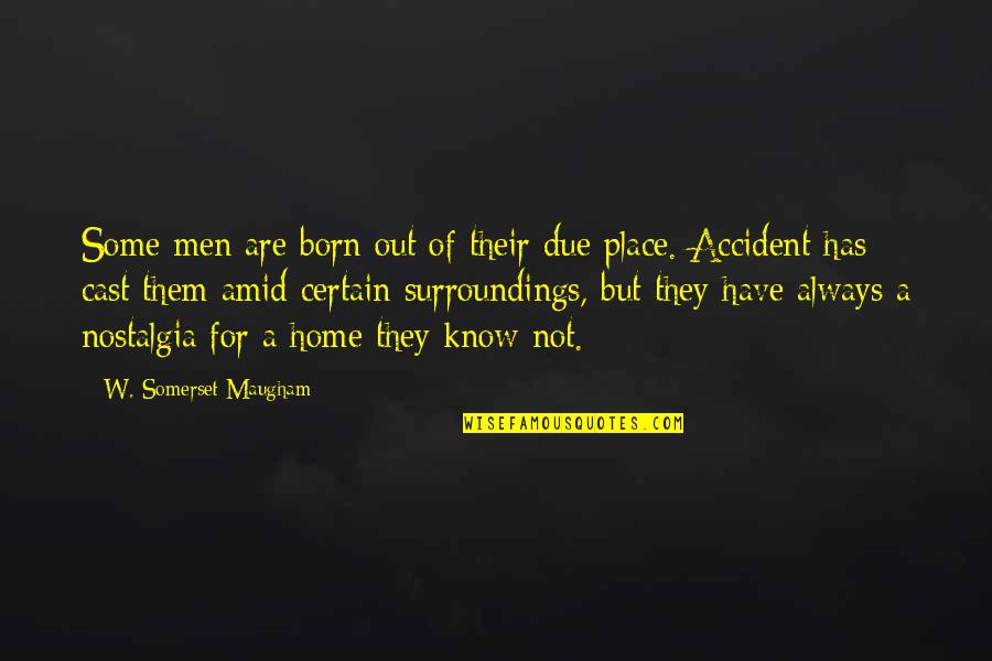 Surroundings Inc Quotes By W. Somerset Maugham: Some men are born out of their due Surroundings Inc Quotes By W. Somerset Maugham: Some men are born out of their due