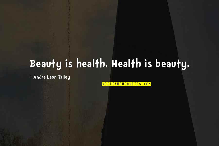 Surroundings Inspiring Quotes By Andre Leon Talley: Beauty is health. Health is beauty.