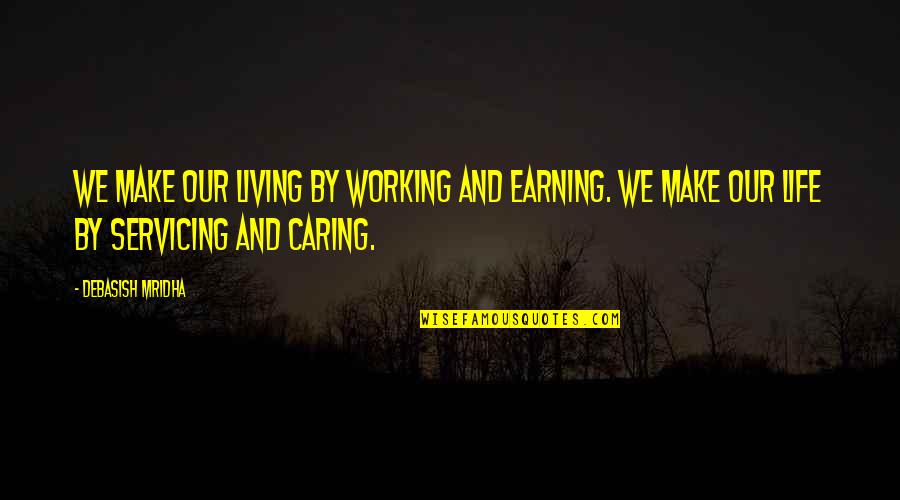 Surroundings Inspiring Quotes By Debasish Mridha: We make our living by working and earning.