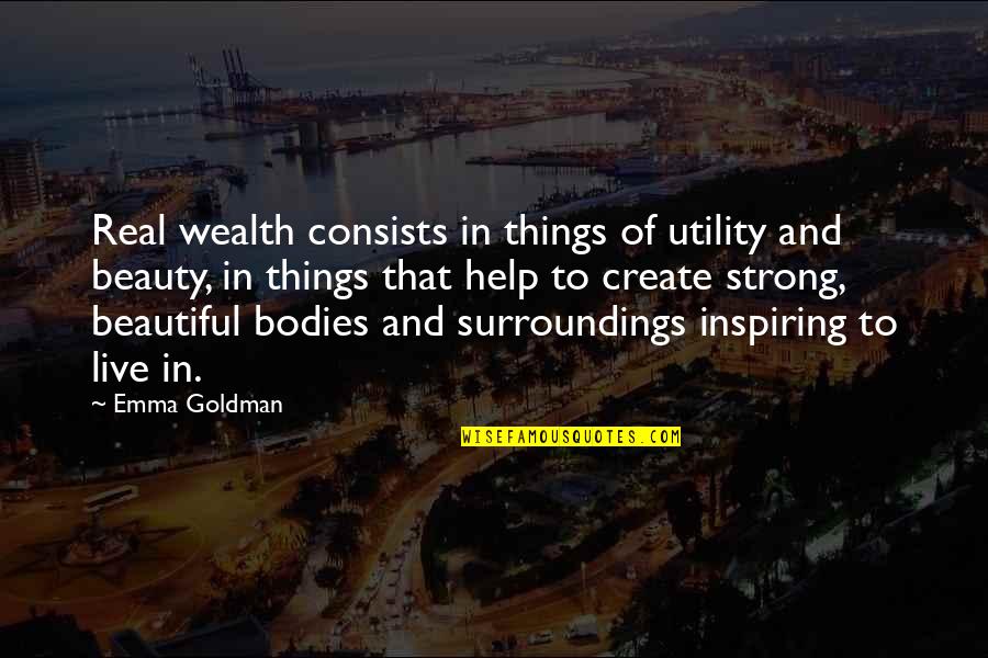 Surroundings Inspiring Quotes By Emma Goldman: Real wealth consists in things of utility and Surroundings Inspiring Quotes By Emma Goldman: Real wealth consists in things of utility and