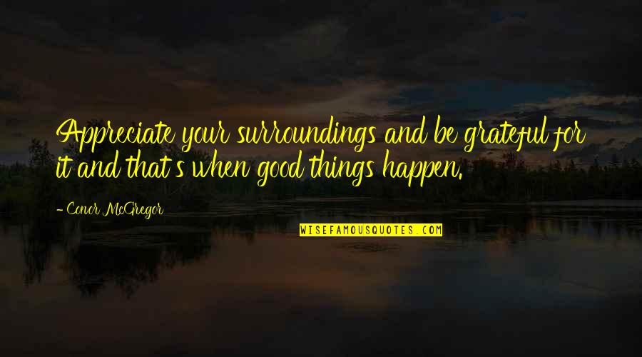 Surroundings Quotes By Conor McGregor: Appreciate your surroundings and be grateful for it