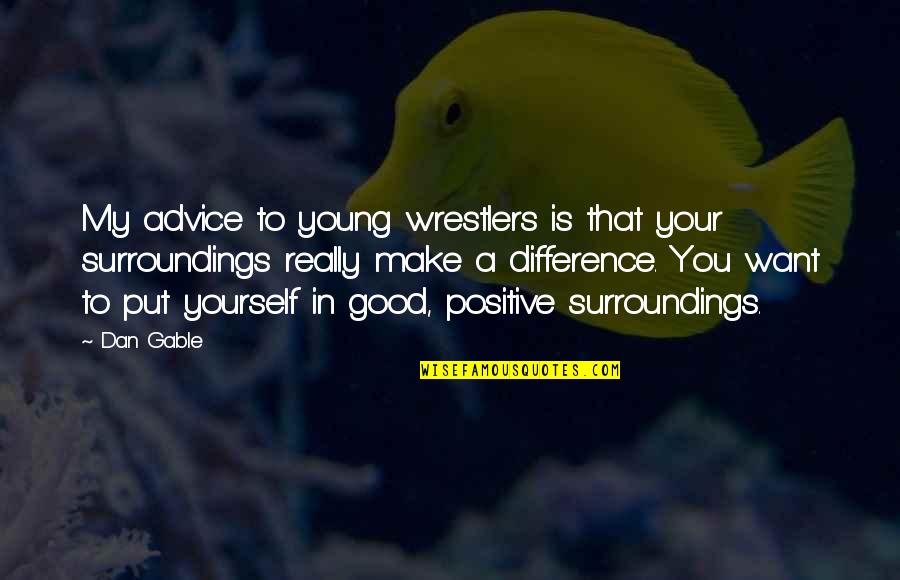 Surroundings Quotes By Dan Gable: My advice to young wrestlers is that your