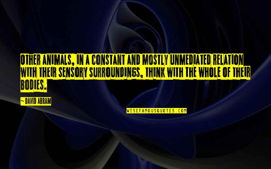 Surroundings Quotes By David Abram: Other animals, in a constant and mostly unmediated
