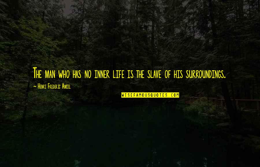 Surroundings Quotes By Henri Frederic Amiel: The man who has no inner life is