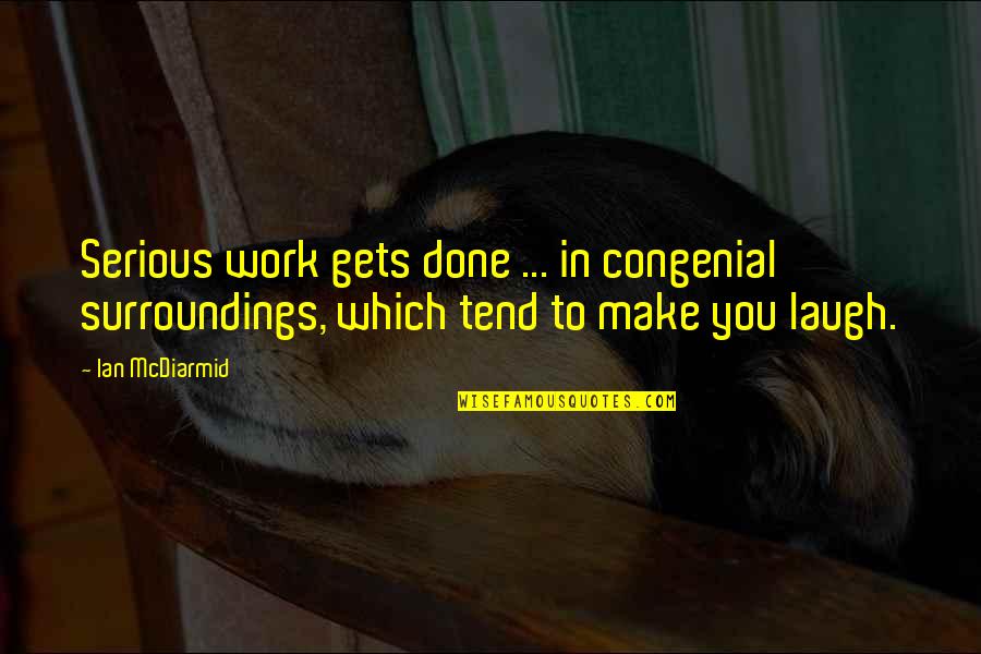 Surroundings Quotes By Ian McDiarmid: Serious work gets done ... in congenial surroundings,