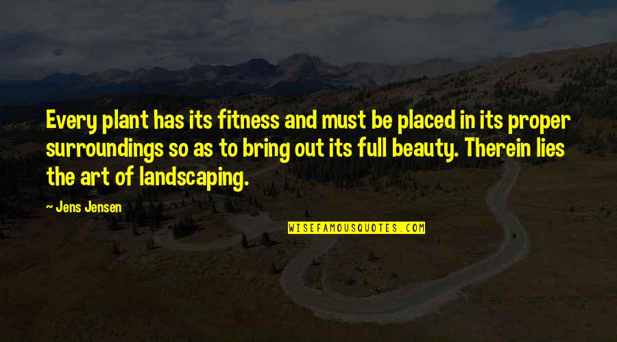 Surroundings Quotes By Jens Jensen: Every plant has its fitness and must be