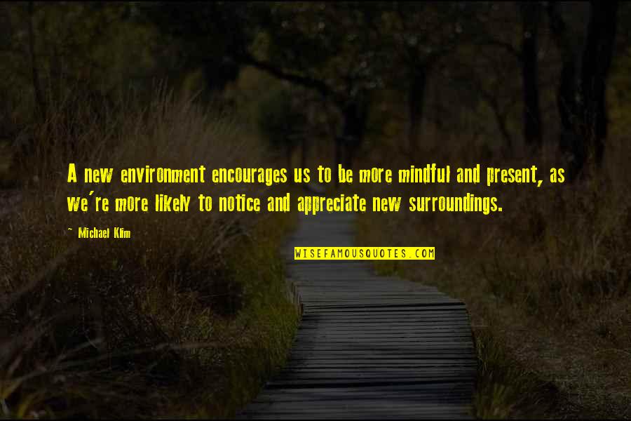 Surroundings Quotes By Michael Klim: A new environment encourages us to be more