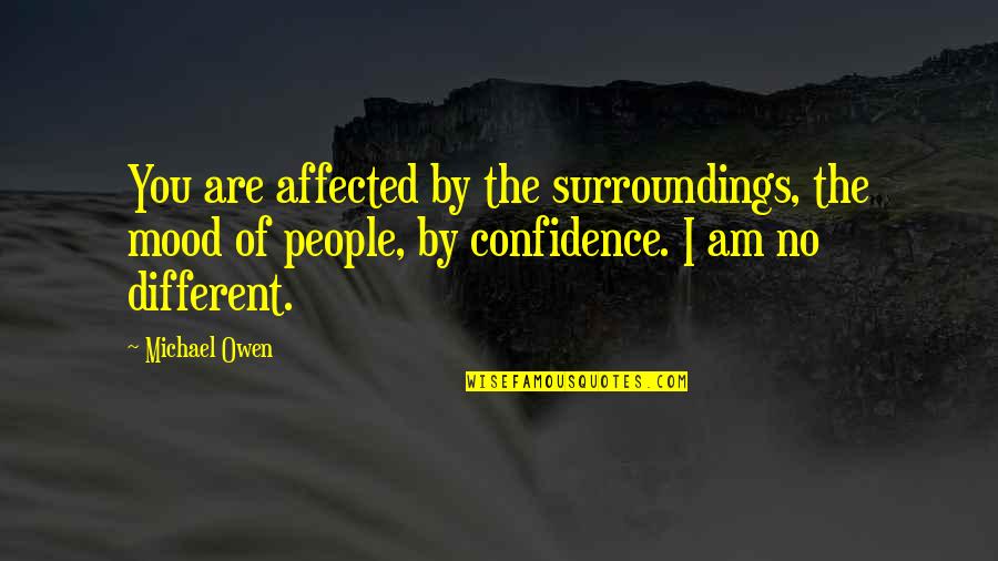 Surroundings Quotes By Michael Owen: You are affected by the surroundings, the mood