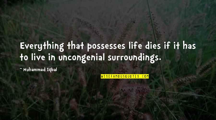 Surroundings Quotes By Muhammad Iqbal: Everything that possesses life dies if it has