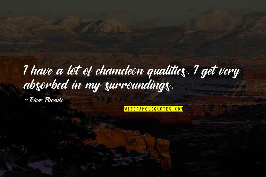 Surroundings Quotes By River Phoenix: I have a lot of chameleon qualities, I