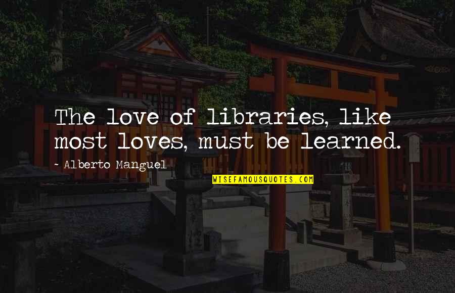 Surrounds For Hot Quotes By Alberto Manguel: The love of libraries, like most loves, must Surrounds For Hot Quotes By Alberto Manguel: The love of libraries, like most loves, must
