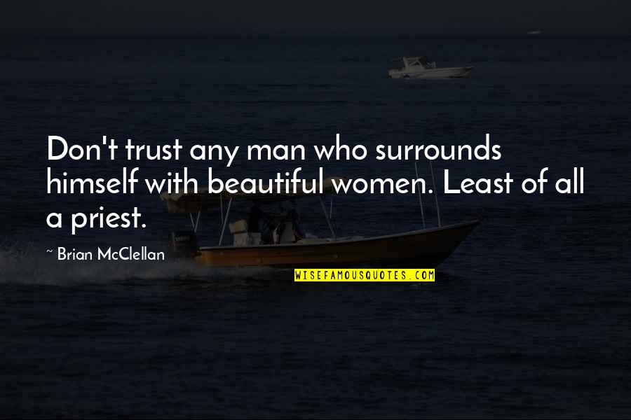 Surrounds Quotes By Brian McClellan: Don't trust any man who surrounds himself with