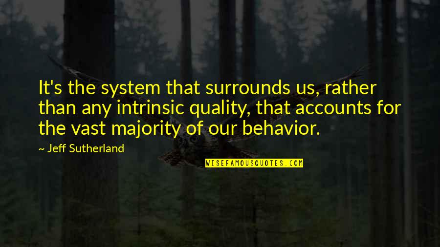 Surrounds Quotes By Jeff Sutherland: It's the system that surrounds us, rather than