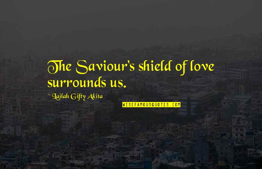 Surrounds Quotes By Lailah Gifty Akita: The Saviour's shield of love surrounds us.