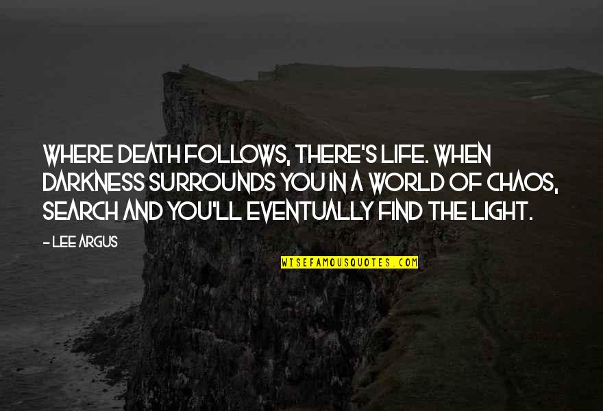 Surrounds Quotes By Lee Argus: Where death follows, there's life. When darkness surrounds