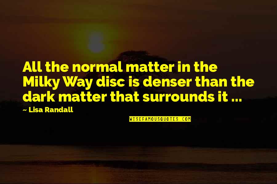 Surrounds Quotes By Lisa Randall: All the normal matter in the Milky Way