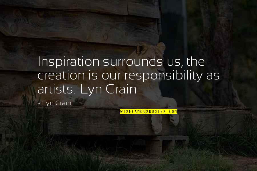 Surrounds Quotes By Lyn Crain: Inspiration surrounds us, the creation is our responsibility