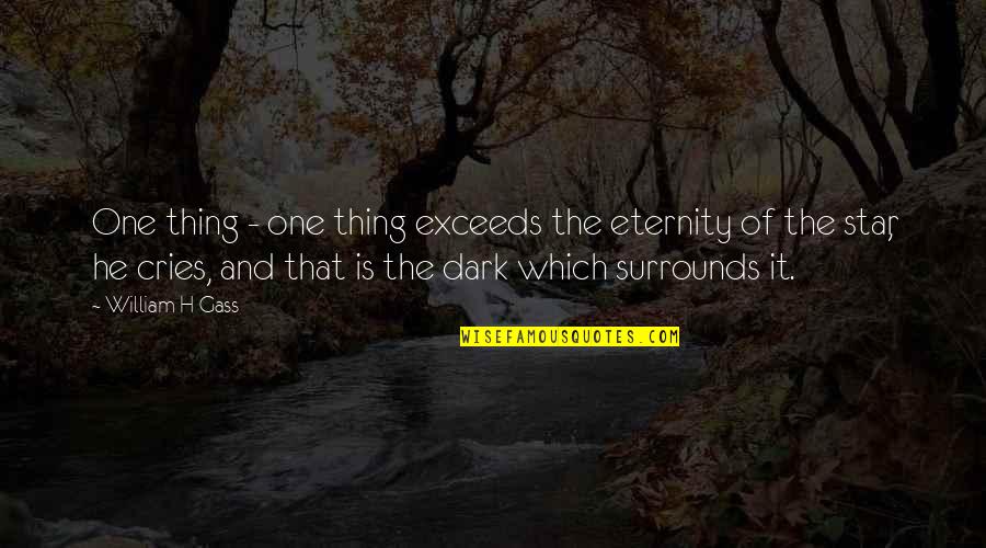 Surrounds Quotes By William H Gass: One thing - one thing exceeds the eternity