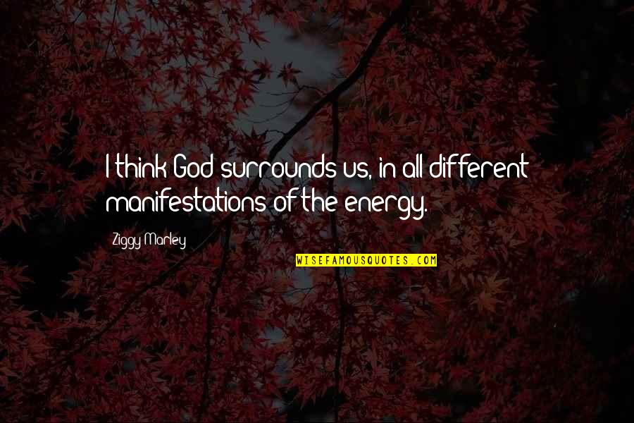 Surrounds Quotes By Ziggy Marley: I think God surrounds us, in all different