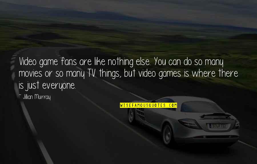 Surrounds Synonym Quotes By Jillian Murray: Video game fans are like nothing else. You Surrounds Synonym Quotes By Jillian Murray: Video game fans are like nothing else. You