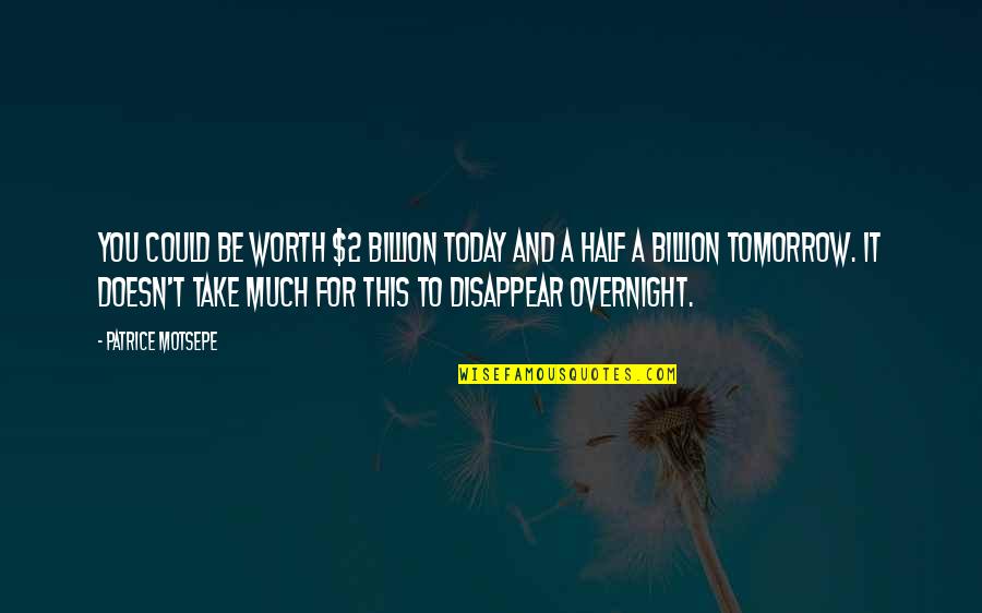Sursa Ta Quotes By Patrice Motsepe: You could be worth $2 billion today and Sursa Ta Quotes By Patrice Motsepe: You could be worth $2 billion today and