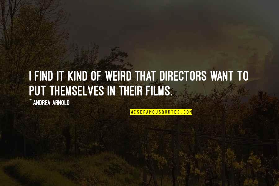 Sursa Ups Quotes By Andrea Arnold: I find it kind of weird that directors