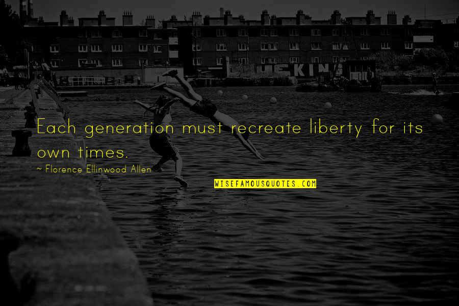 Sursis Radio Quotes By Florence Ellinwood Allen: Each generation must recreate liberty for its own Sursis Radio Quotes By Florence Ellinwood Allen: Each generation must recreate liberty for its own