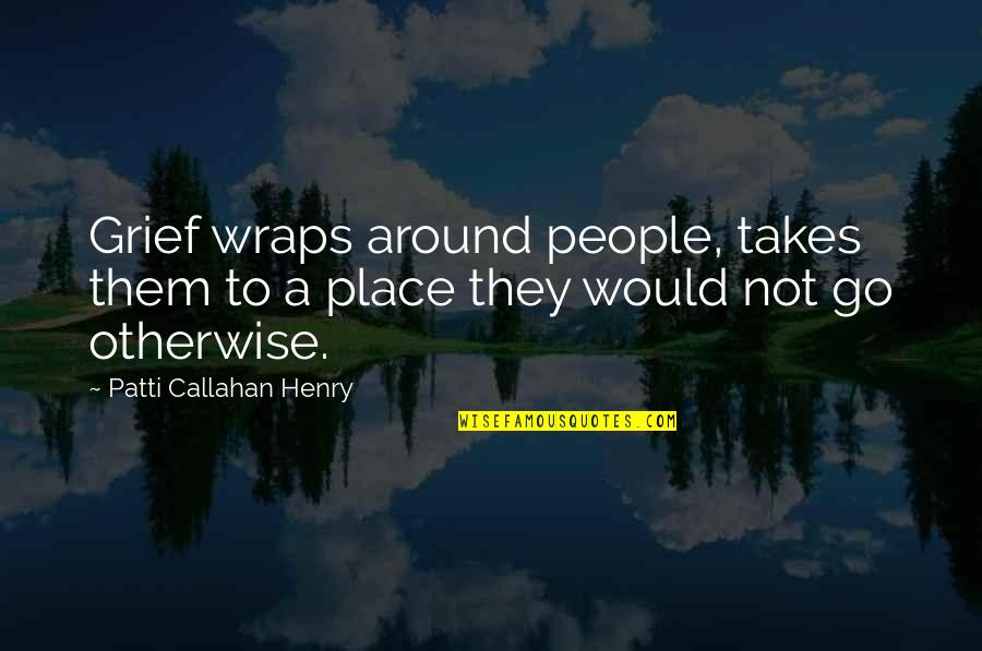 Sursis Radio Quotes By Patti Callahan Henry: Grief wraps around people, takes them to a Sursis Radio Quotes By Patti Callahan Henry: Grief wraps around people, takes them to a