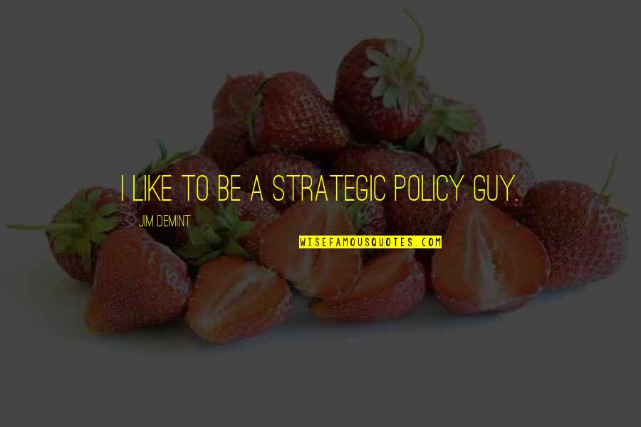 Sursok Utvesztoi Quotes By Jim DeMint: I like to be a strategic policy guy.