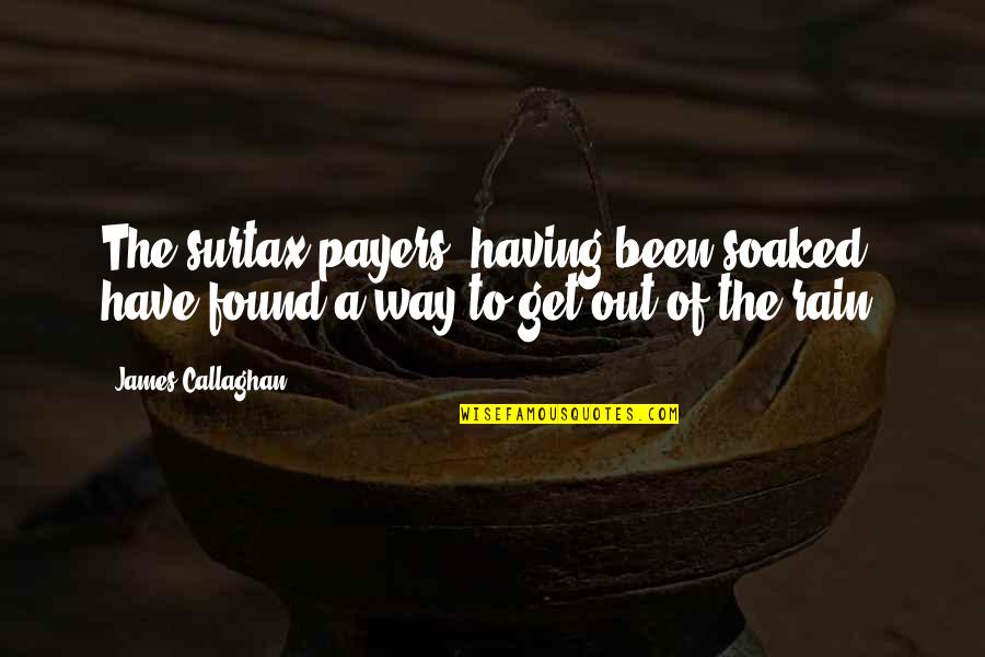 Surtax Quotes By James Callaghan: The surtax payers, having been soaked, have found