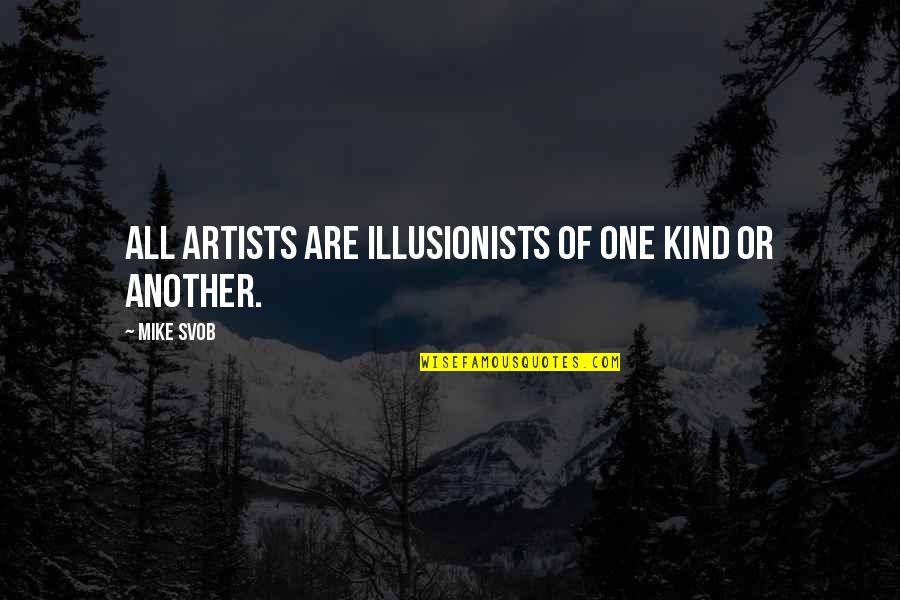 Surtax Quotes By Mike Svob: All artists are illusionists of one kind or