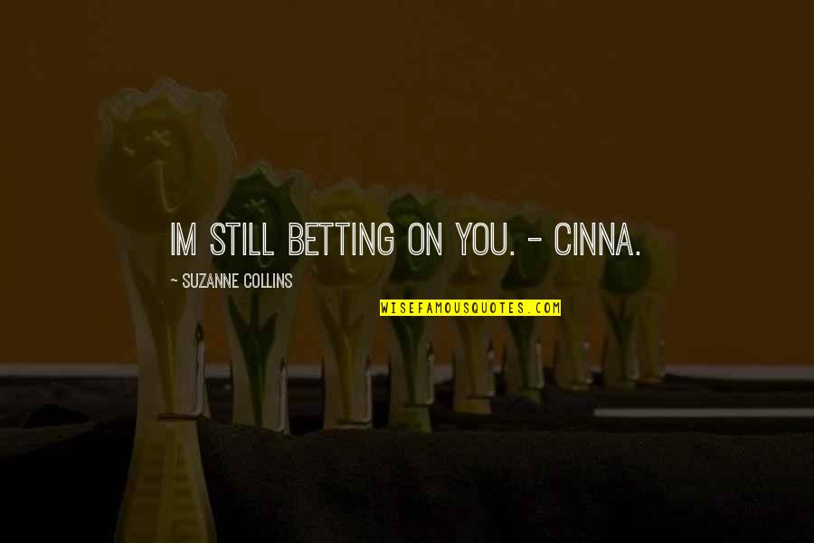 Surtaxes Quotes By Suzanne Collins: Im still betting on you. - Cinna.