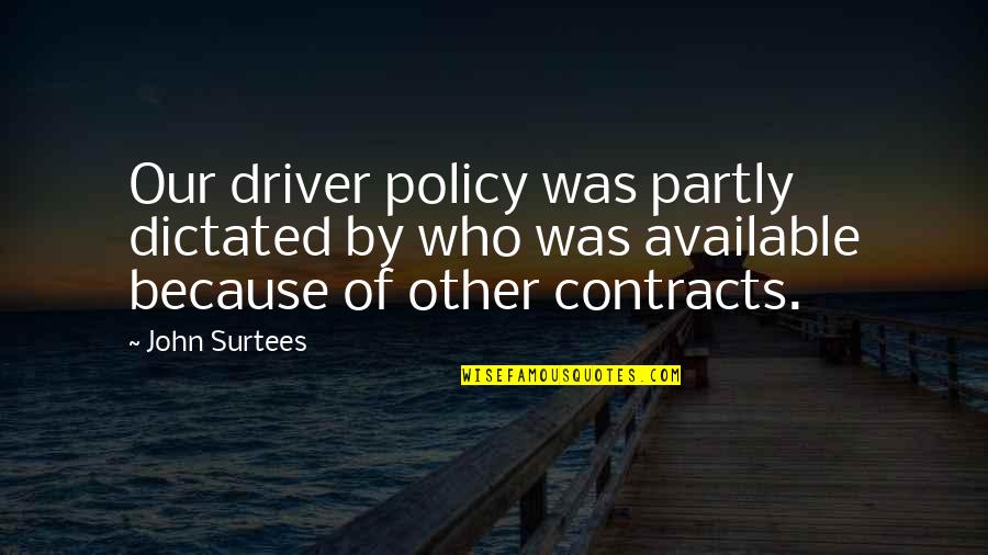 Surtees Quotes By John Surtees: Our driver policy was partly dictated by who