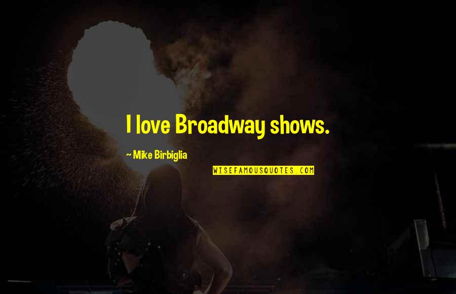 Surtees Quotes By Mike Birbiglia: I love Broadway shows.