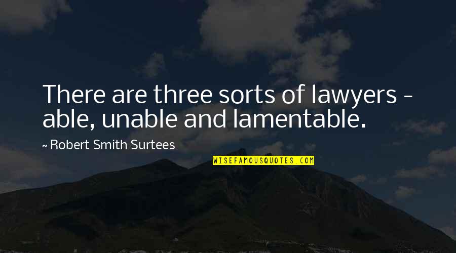 Surtees Quotes By Robert Smith Surtees: There are three sorts of lawyers - able,