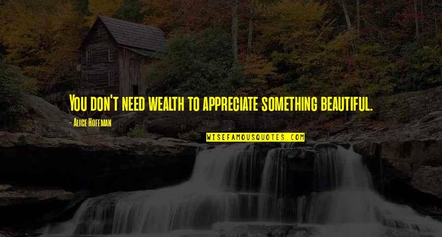 Surtees Ts5 Quotes By Alice Hoffman: You don't need wealth to appreciate something beautiful. Surtees Ts5 Quotes By Alice Hoffman: You don't need wealth to appreciate something beautiful.