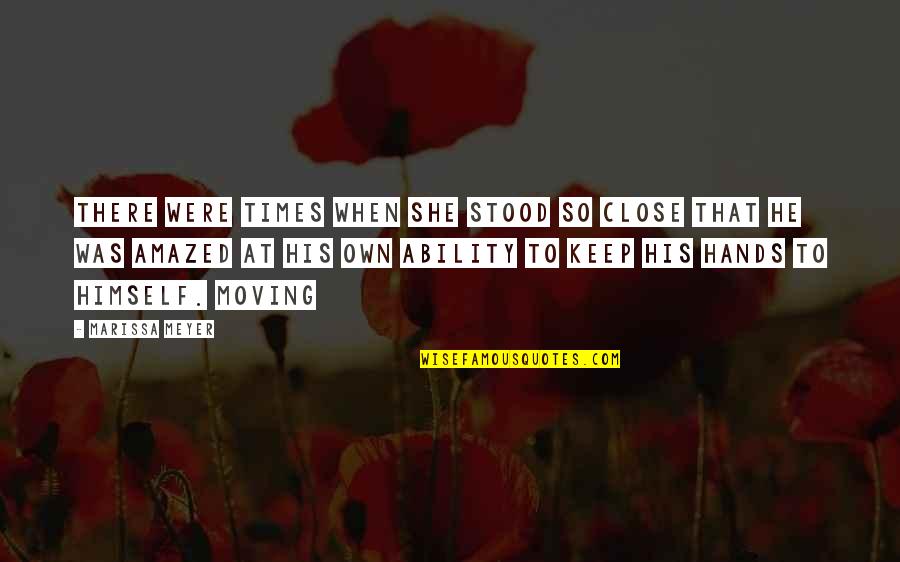 Surtees Ts5 Quotes By Marissa Meyer: There were times when she stood so close Surtees Ts5 Quotes By Marissa Meyer: There were times when she stood so close