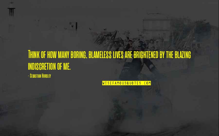 Surtees Ts5 Quotes By Sebastian Horsley: Think of how many boring, blameless lives are Surtees Ts5 Quotes By Sebastian Horsley: Think of how many boring, blameless lives are