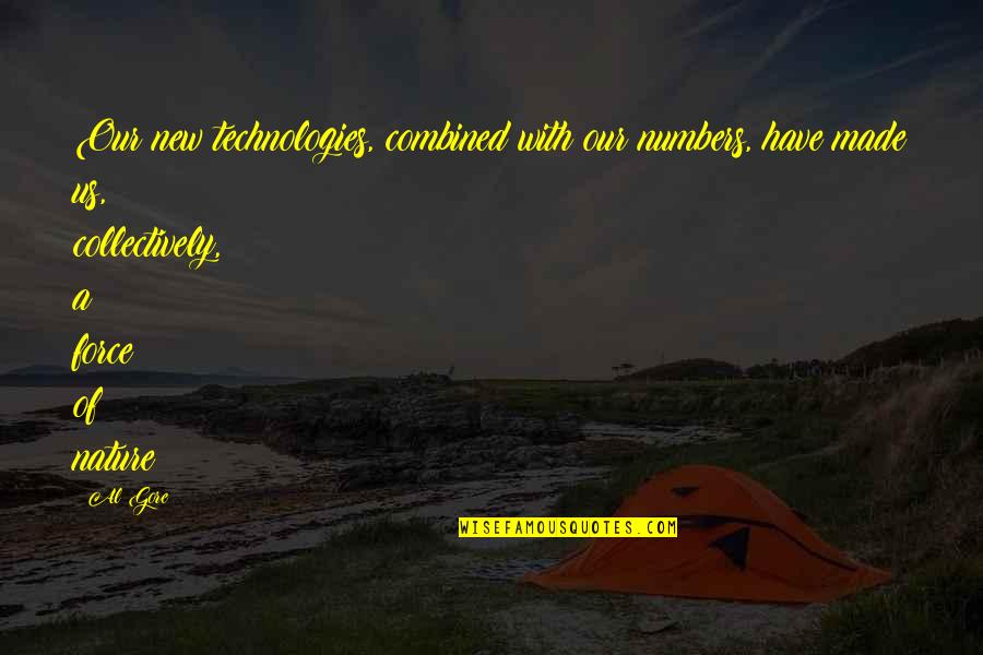 Surterra Quote Quotes By Al Gore: Our new technologies, combined with our numbers, have Surterra Quote Quotes By Al Gore: Our new technologies, combined with our numbers, have