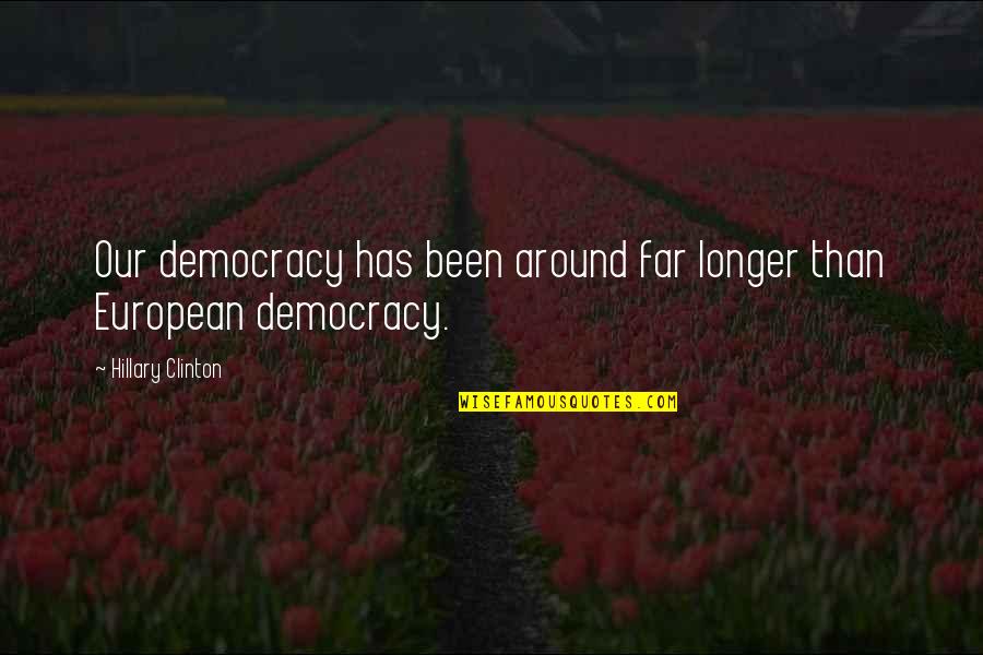 Surterra Quote Quotes By Hillary Clinton: Our democracy has been around far longer than Surterra Quote Quotes By Hillary Clinton: Our democracy has been around far longer than