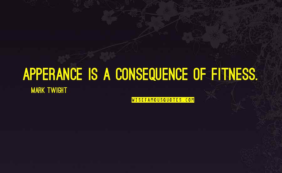 Surterra Quote Quotes By Mark Twight: Apperance is a Consequence of Fitness. Surterra Quote Quotes By Mark Twight: Apperance is a Consequence of Fitness.