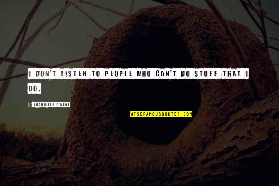 Surtsey Island Quotes By Shaquille O'Neal: I don't listen to people who can't do Surtsey Island Quotes By Shaquille O'Neal: I don't listen to people who can't do